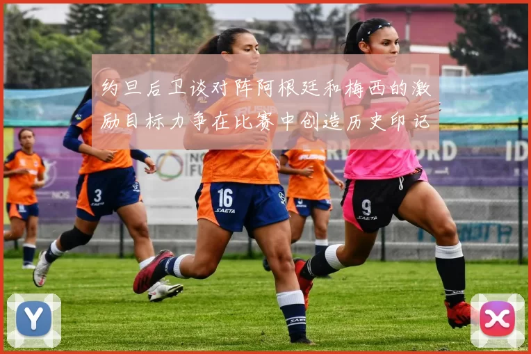 约旦后卫谈对阵阿根廷和梅西的激励目标力争在比赛中创造历史印记