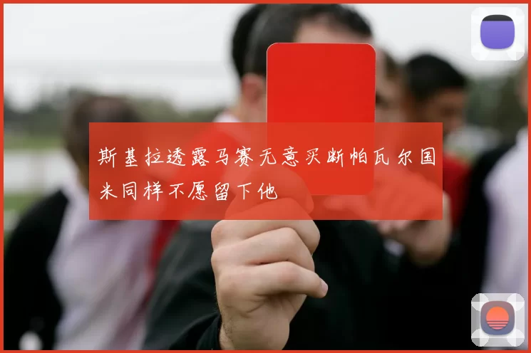 斯基拉透露马赛无意买断帕瓦尔国米同样不愿留下他